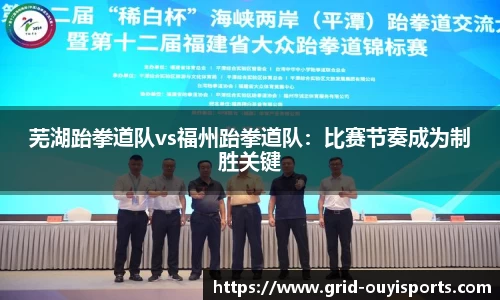 芜湖跆拳道队vs福州跆拳道队：比赛节奏成为制胜关键